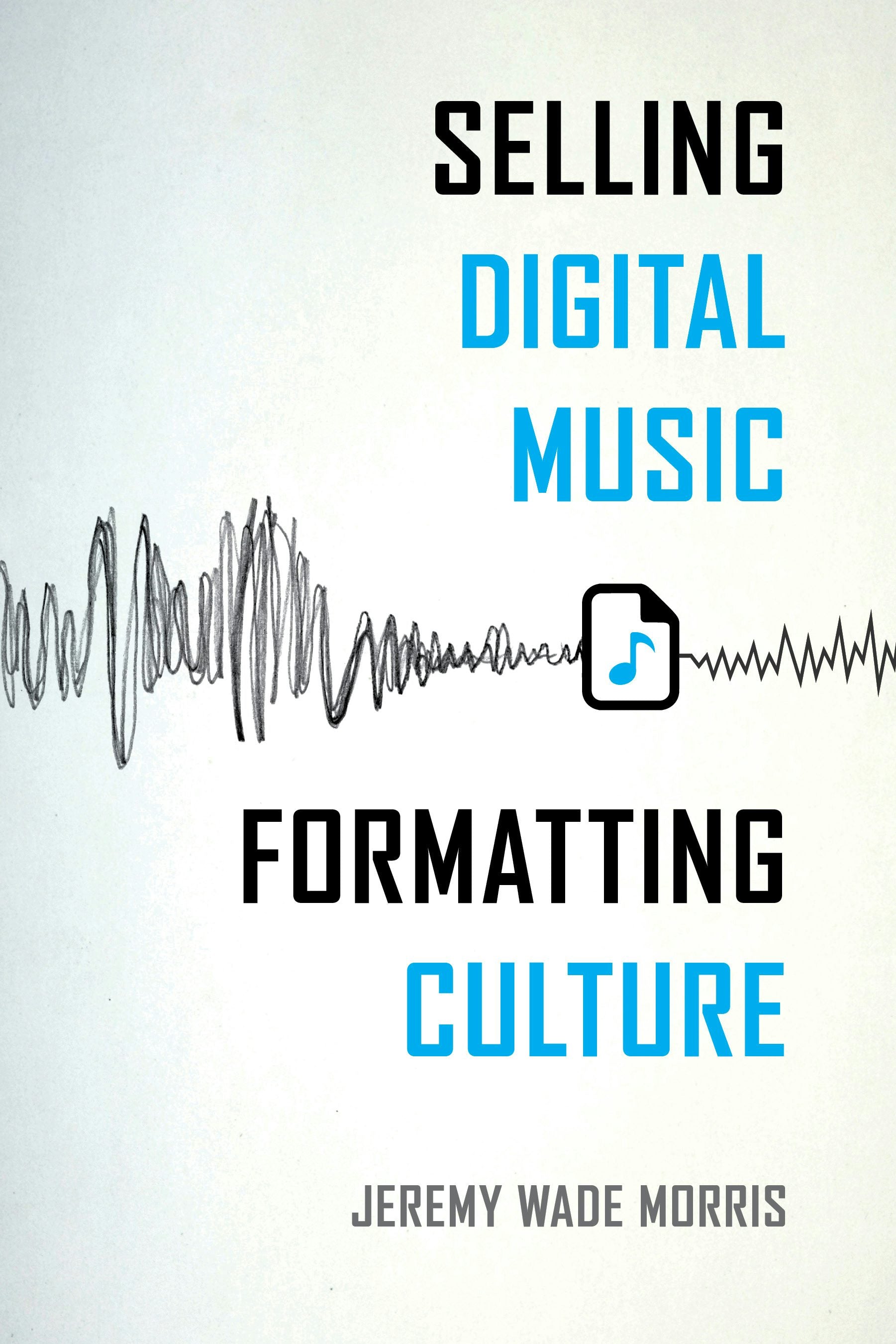 Book cover image for Selling Digital Music, Formatting Culture ISBN: 9780520962934